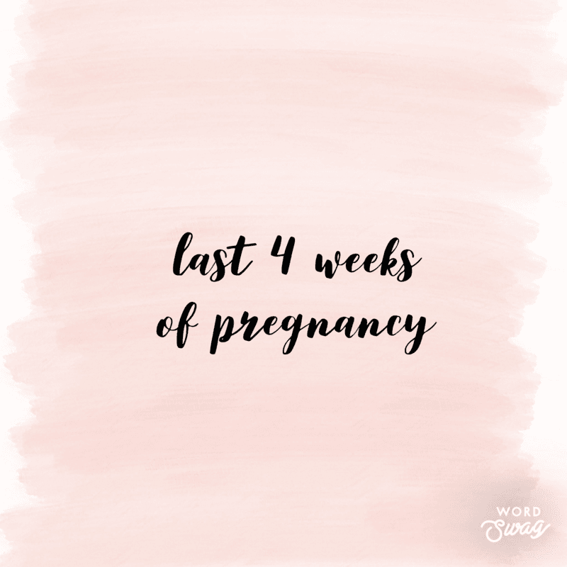 Let's talk the last 4 weeks of pregnancy Let's talk the last 4 weeks of pregnancy